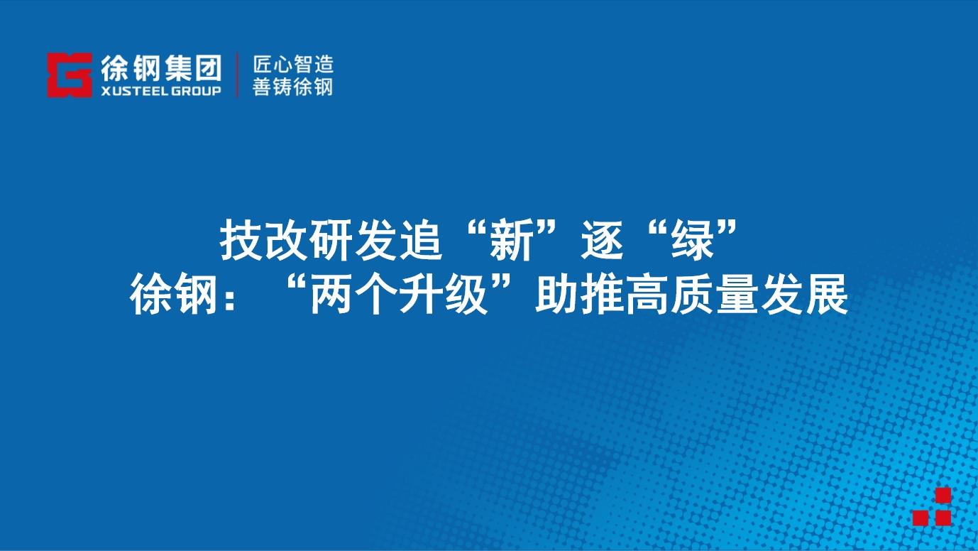 技改研發(fā)追“新”逐“綠”  徐鋼：“兩個升級”助推高質(zhì)量發(fā)展